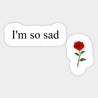 i'm so sad - D rose Sticker